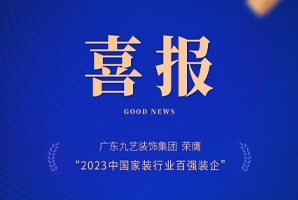 喜报｜广东九艺装饰集团荣膺「2023中国家装行业百强装企」荣誉